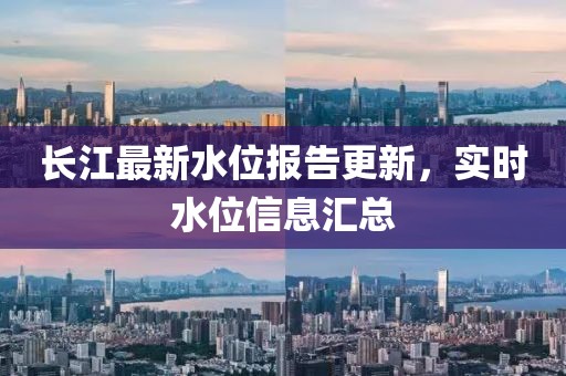 长江最新水位报告更新，实时水位信息汇总