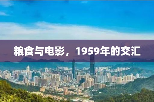 粮食与电影，1959年的交汇
